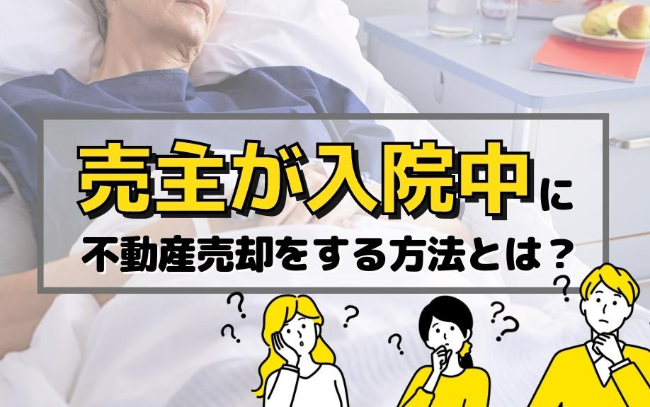 売主が入院中に不動産売却をする方法とは？
