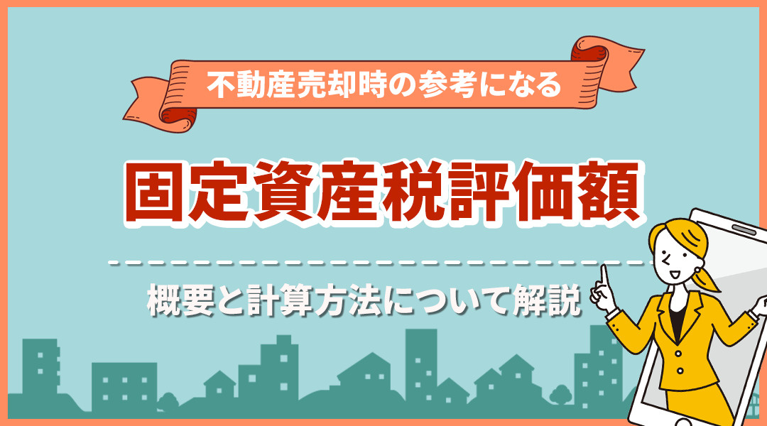 不動産売却時の参考になる固定資産税評価額の概要と計算方法について解説！の画像
