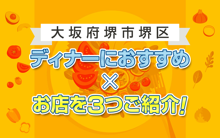 大坂府堺市堺区でディナーにおすすめのお店を3つご紹介！