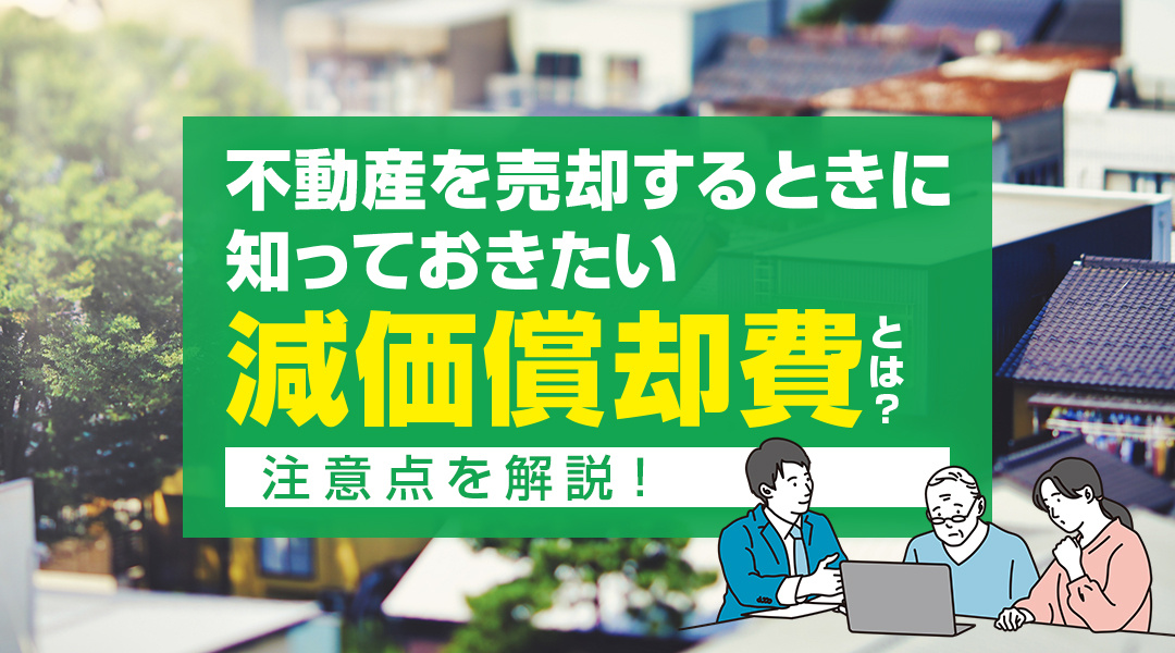 不動産を売却するときに知っておきたい減価償却費とは？注意点を解説！