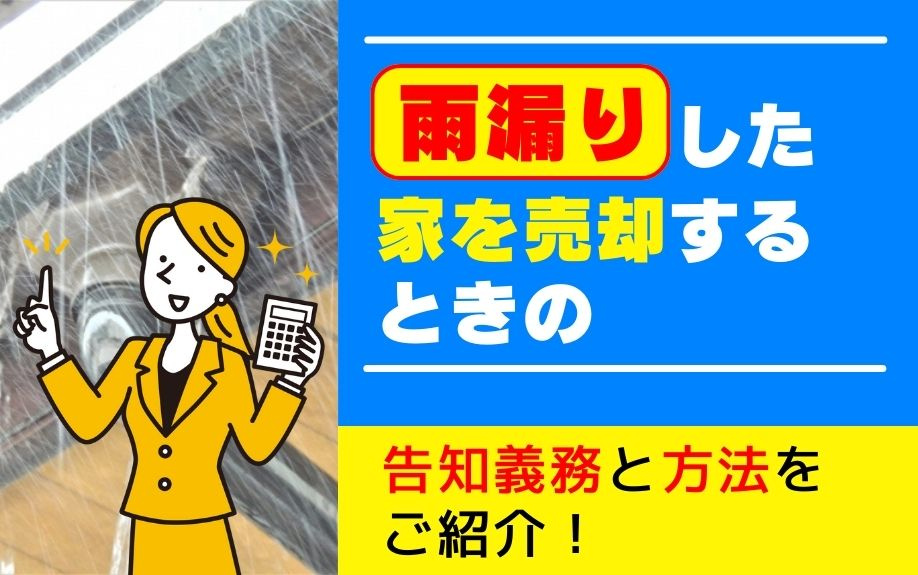 雨漏りした家を売却するときの告知義務と方法をご紹介！