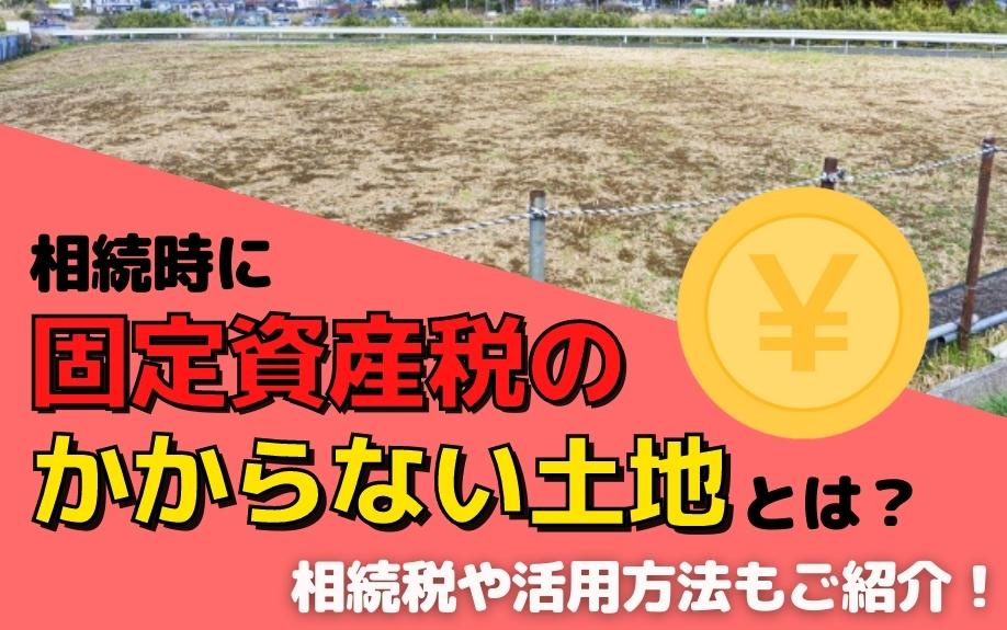 相続時に固定資産税のかからない土地とは？相続税や活用方法もご紹介！の画像
