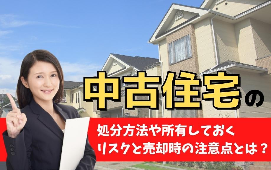 中古住宅の処分方法や所有しておくリスクと売却時の注意点とは？の画像