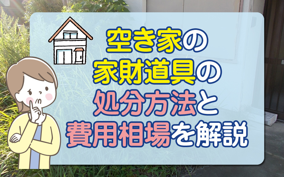 空き家の家財道具の処分方法と費用相場を解説の画像