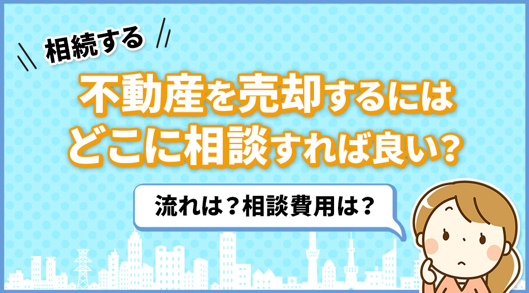 相続する不動産を売却するにはどこに相談すれば良い？流れは？相談費用は？の画像