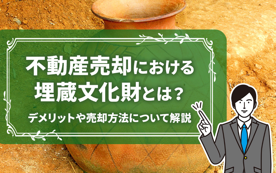 不動産売却における埋蔵文化財とは？デメリットや売却方法について解説