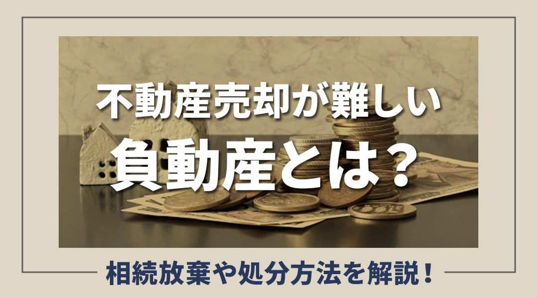 不動産売却が難しい負動産とは？相続放棄や処分方法を解説！の画像