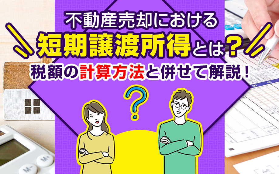 不動産売却における短期譲渡所得とは？税額の計算方法と併せて解説！