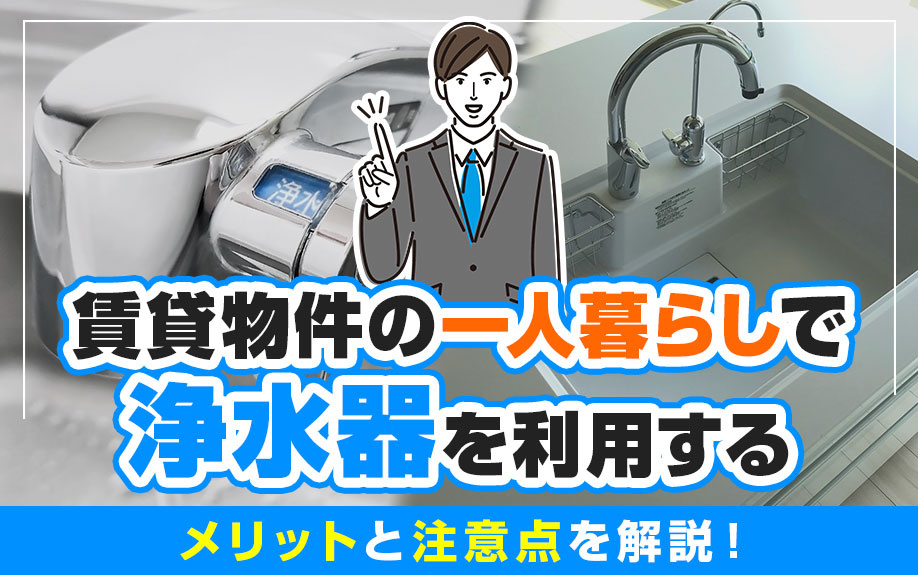 賃貸物件の一人暮らしで浄水器を利用するメリットと注意点を解説！の画像