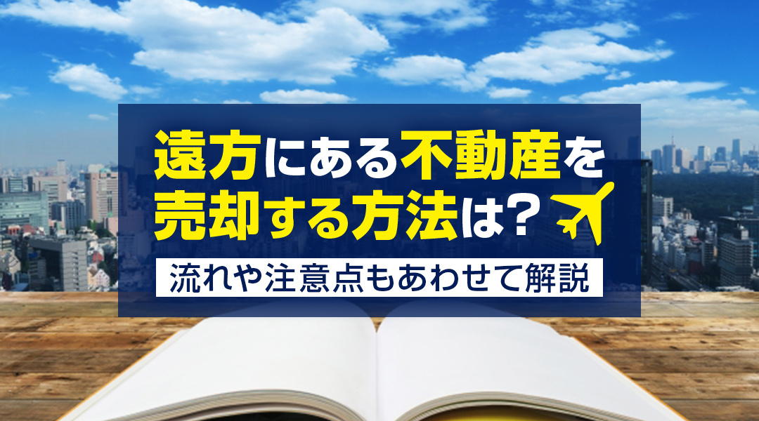 遠方にある不動産を売却する方法は？流れや注意点もあわせて解説の画像
