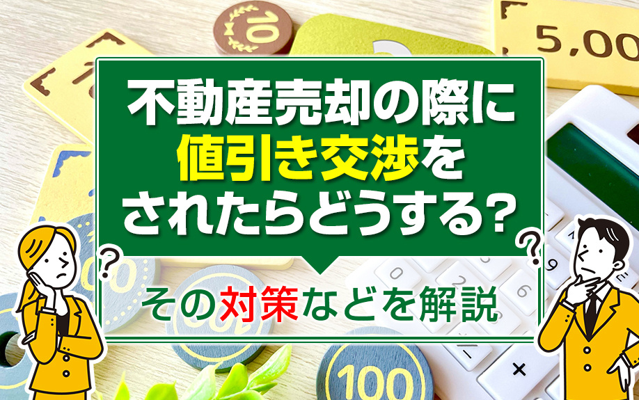 不動産売却の際に値引き交渉をされたらどうする？その対策などを解説