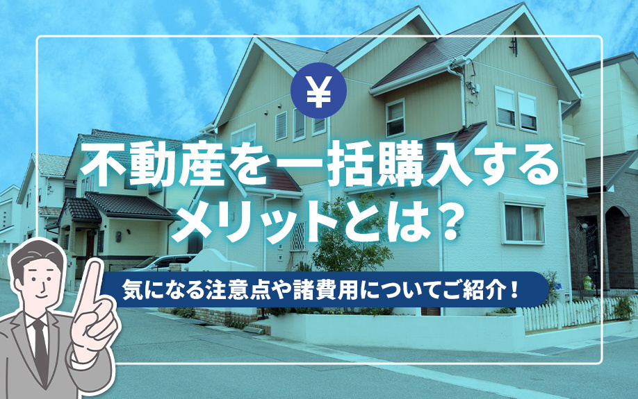 不動産を一括購入するメリットとは？気になる注意点や諸費用についてご紹介！の画像
