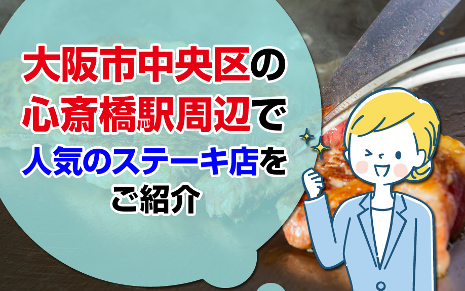 大阪市中央区の心斎橋駅周辺で人気のステーキ店をご紹介