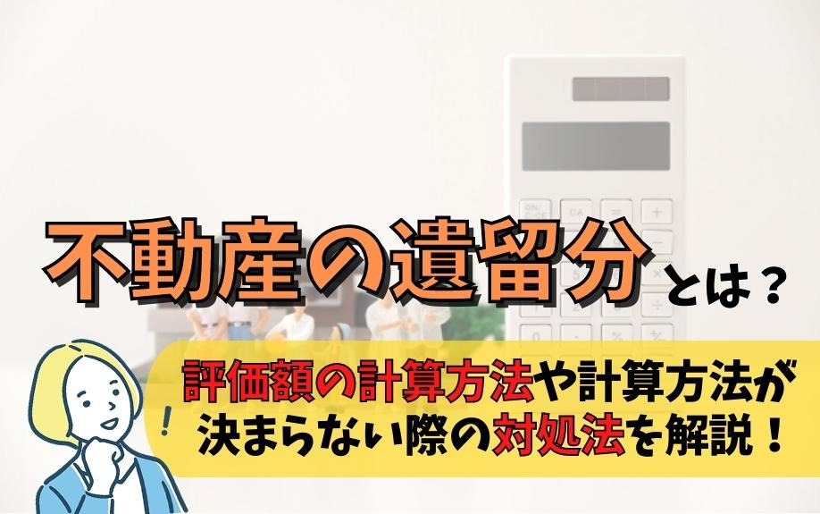 不動産の遺留分とは？評価額の計算方法や計算方法が決まらない際の対処法を解説！の画像