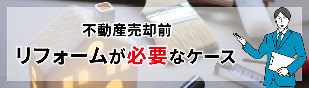 不動産売却前のリフォームが必要なケース