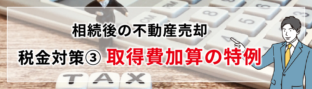 相続後の不動産売却における税金対策③取得費加算の特例