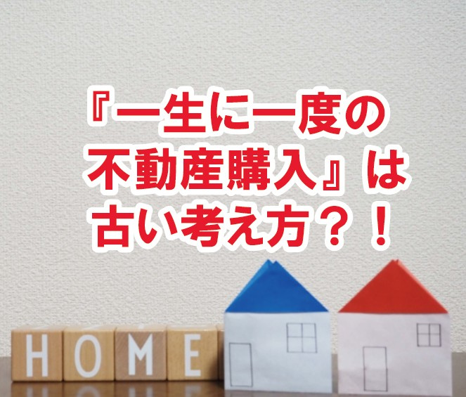 『一生に一度の不動産購入』は古い考え方?!の画像