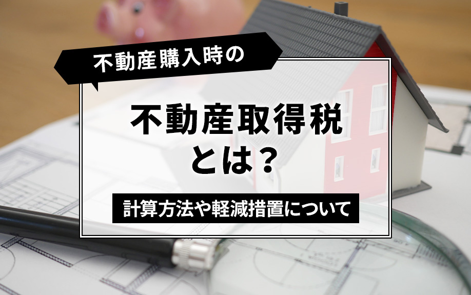 不動産購入時の不動産取得税とは？計算方法や軽減措置について｜渋谷区で中古マンションの購入をお考えなら株式会社クローバー