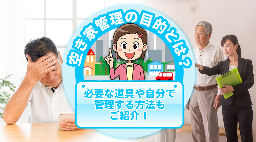 空き家管理の目的とは？必要な道具や自分で管理する方法もご紹介！