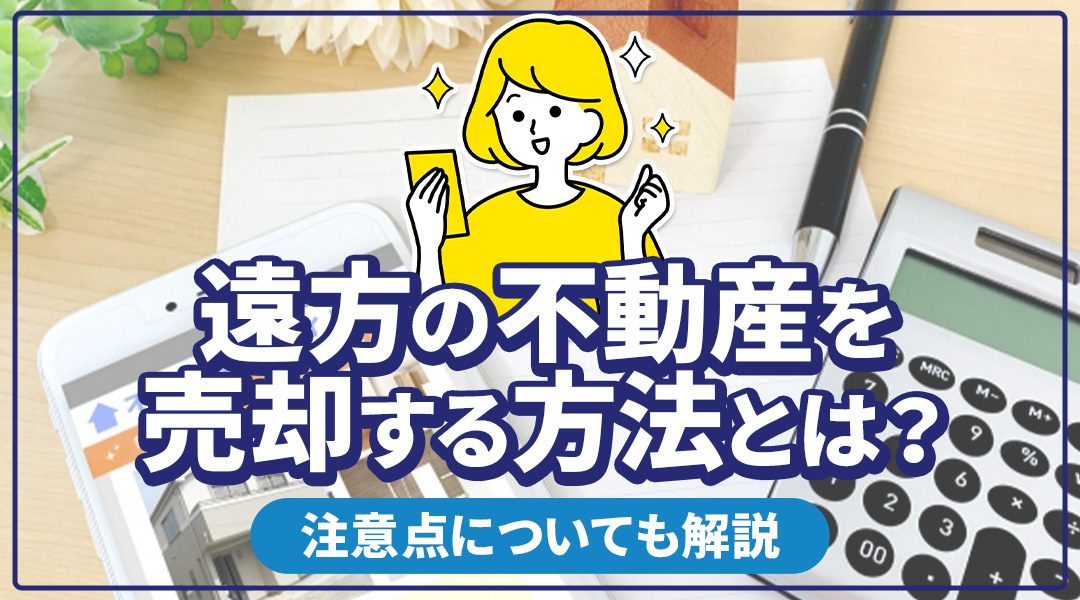 遠方の不動産を売却する方法とは？注意点についても解説の画像
