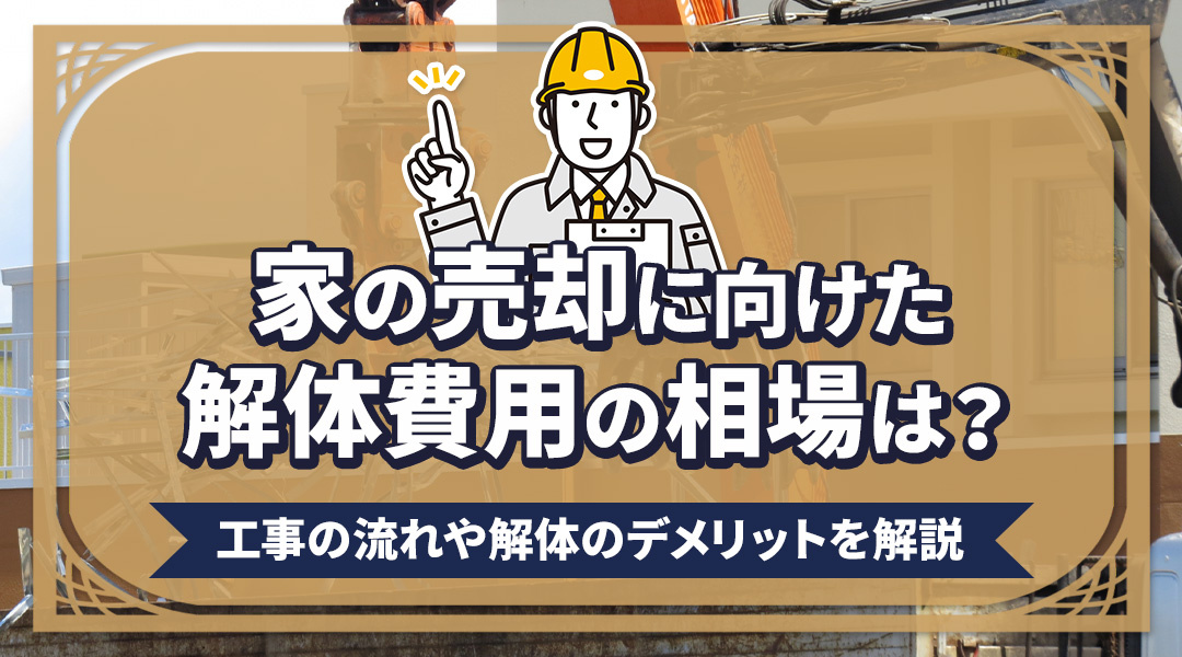 家の売却に向けた解体費用の相場は？工事の流れや解体のデメリットを解説の画像
