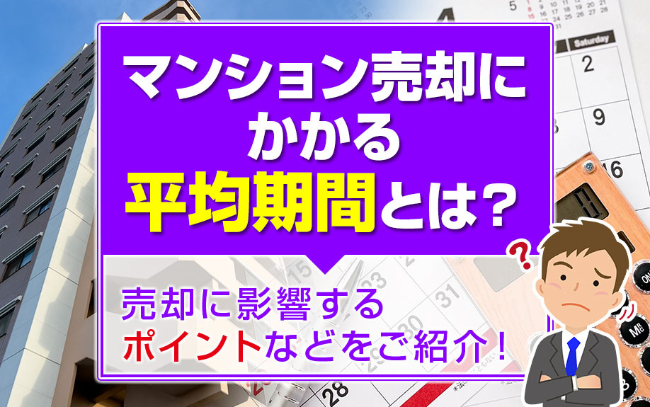 マンション売却にかかる平均期間とは？売却に影響するポイントなどをご紹介！