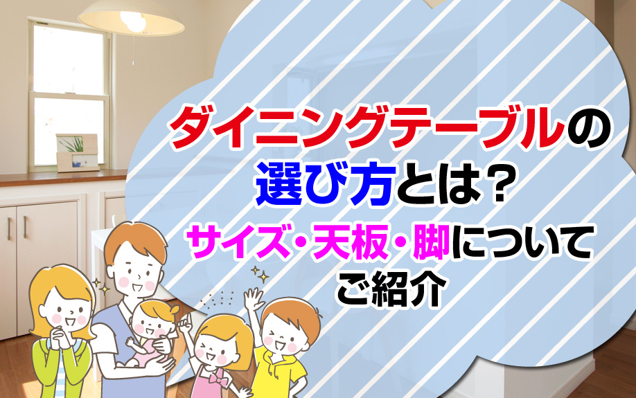 ダイニングテーブルの選び方とは？サイズ・天板・脚についてご紹介