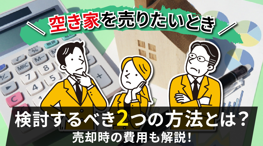 空き家を売りたいときに検討するべき2つの方法とは？売却時の費用も解説！の画像