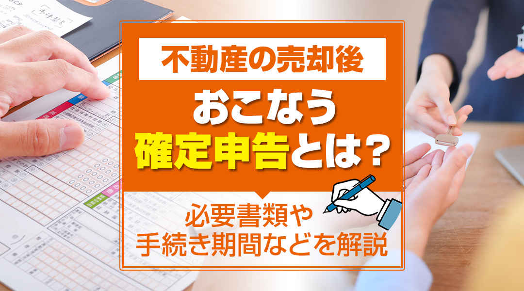 不動産の売却後おこなう確定申告とは？必要書類や手続き期間などを解説の画像
