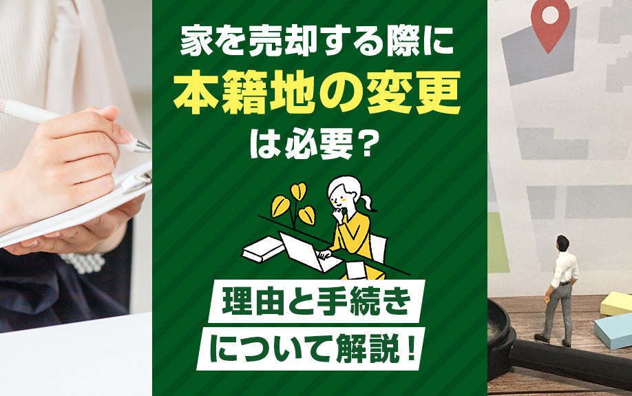 家を売却する際に本籍地の変更は必要？理由と手続きについて解説！