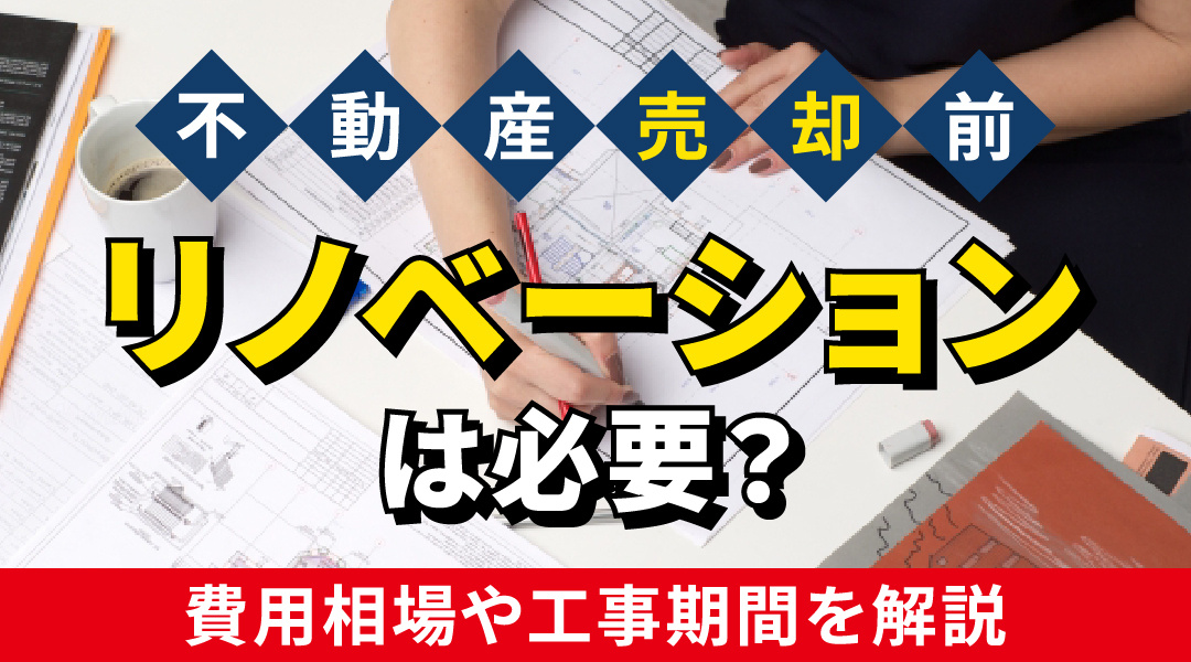 不動産売却前にリノベーションは必要？費用相場や工事期間を解説の画像