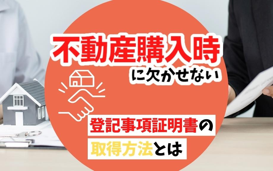 不動産購入時に欠かせない登記事項証明書の取得方法とは