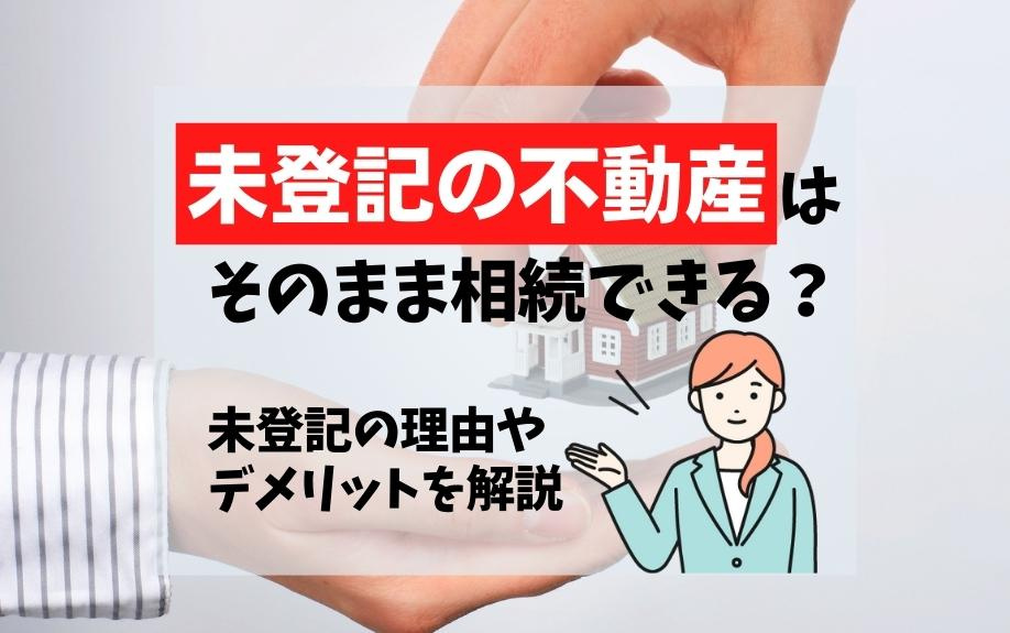 未登記の不動産はそのまま相続できる？未登記の理由やデメリットを解説の画像