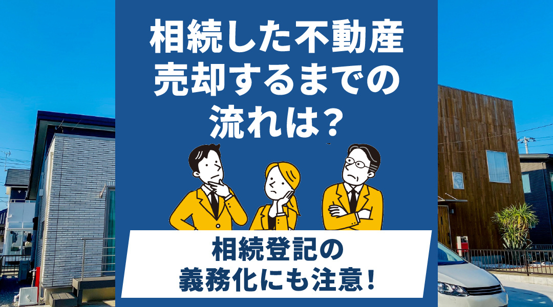 相続した不動産を売却するまでの流れは？相続登記の義務化にも注意！