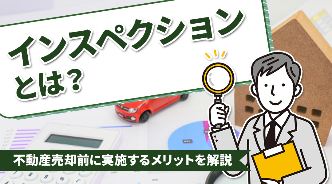 インスペクションとは？不動産売却前に実施するメリットを解説