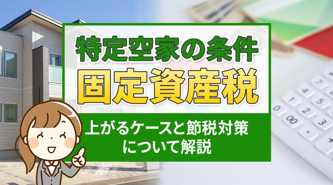 特定空家の条件や固定資産税が上がるケースと節税対策について解説の画像