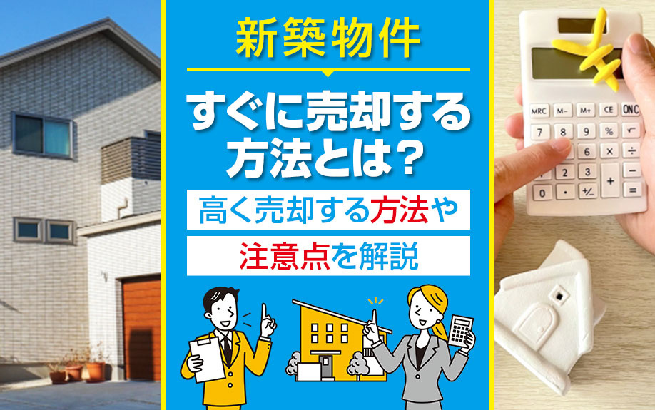 新築物件をすぐに売却する方法とは？高く売却する方法や注意点を解説の画像