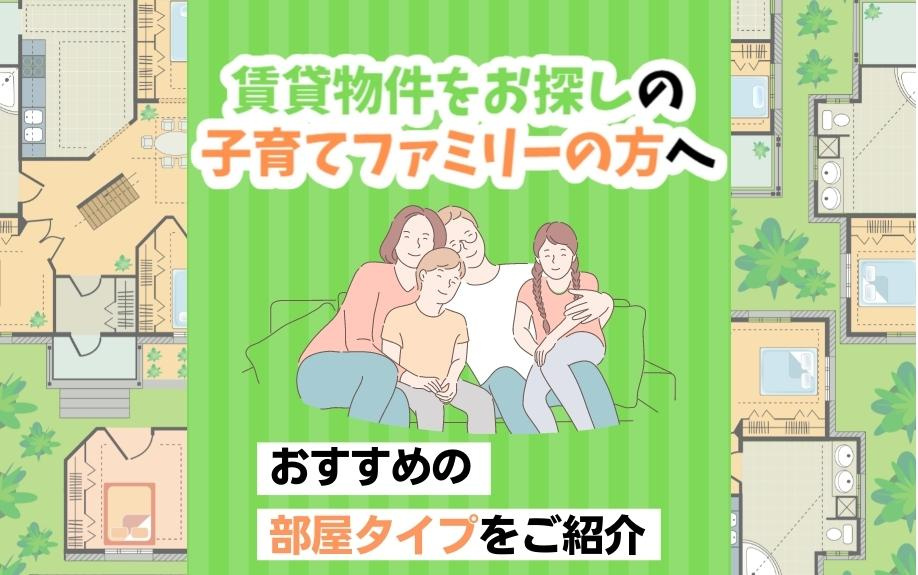 賃貸物件をお探しの子育てファミリーの方へおすすめの部屋タイプをご紹介