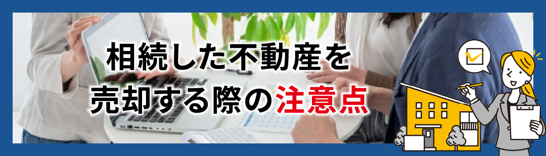 相続した不動産を売却する際の注意点
