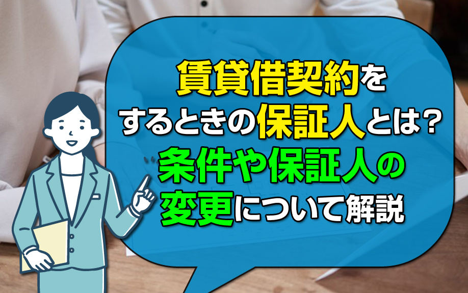 賃貸借契約をするときの保証人とは？条件や保証人の変更について解説