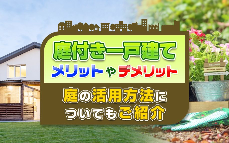 庭付き一戸建てのメリットやデメリットとは？庭の活用方法についてもご紹介