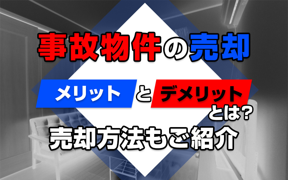 事故物件の売却メリットとデメリットとは？売却方法もご紹介