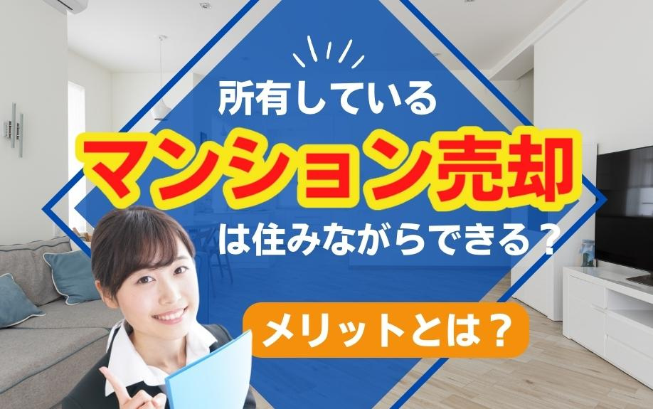 所有しているマンション売却は住みながらできる？メリットとは？