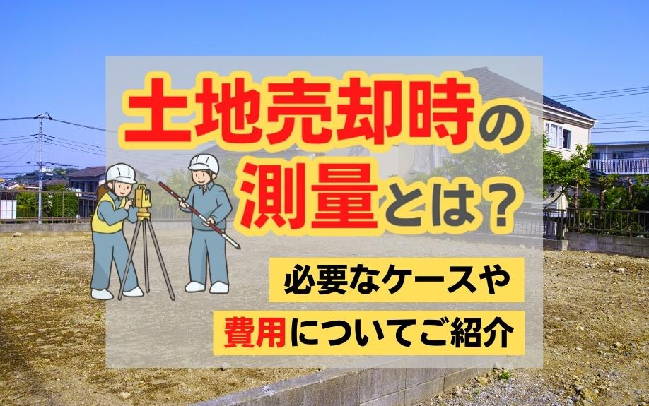 土地売却時の測量とは？必要なケースや費用についてご紹介の画像