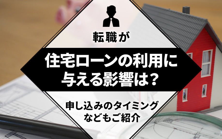 転職は住宅ローンの審査に影響するのか？転職前後で注意すべきポイントを解説しますの画像