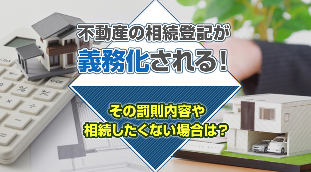 不動産の相続登記が義務化される！その罰則内容や相続したくない場合は？の画像