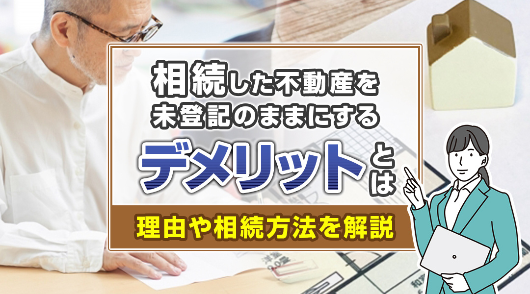 【2024年度版】相続した不動産を未登記のままにするデメリットとは？の画像