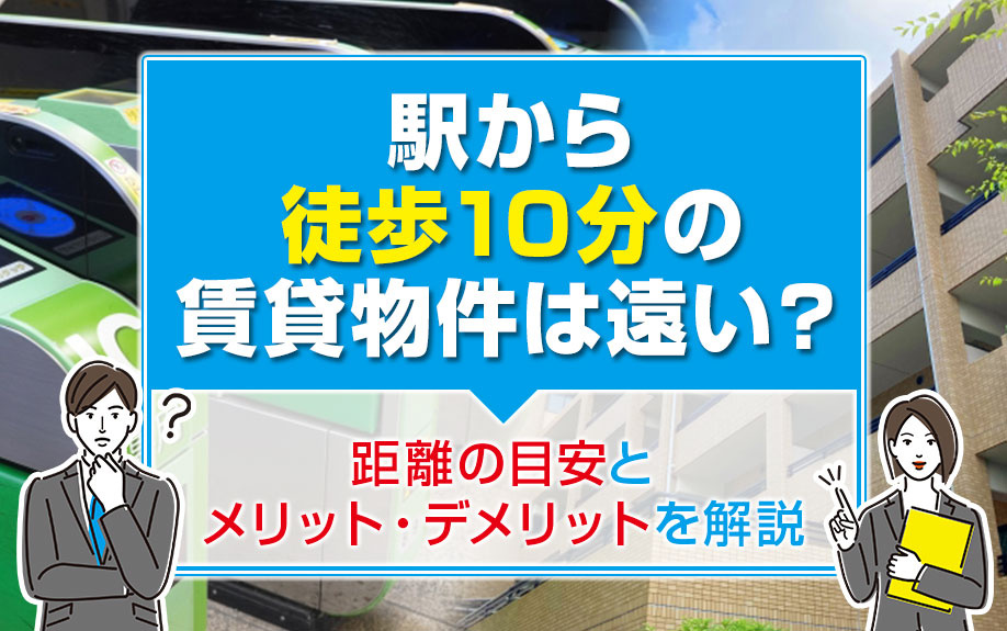 駅から徒歩10分の賃貸物件は遠い？距離の目安とメリット・デメリットを解説