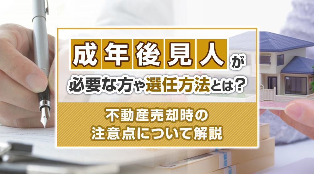 成年後見人が必要な方や選任方法とは？不動産売却時の注意点について解説の画像