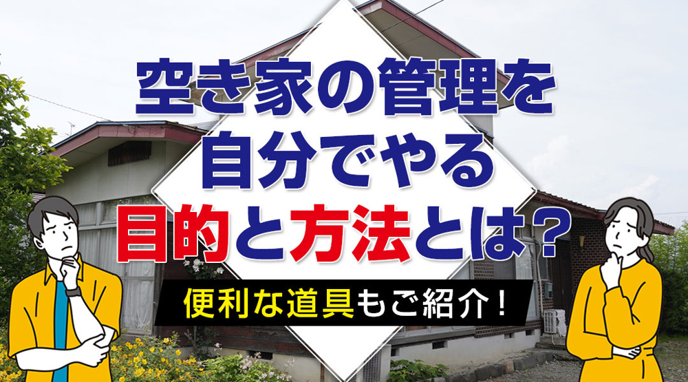 【2024年版】空き家の管理を自分でやる目的と方法とは？便利な道具もご紹介！の画像
